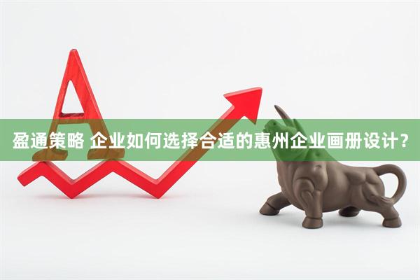 盈通策略 企业如何选择合适的惠州企业画册设计？